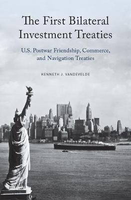 Kenneth J. Vandevelde - The First Bilateral Investment Treaties: U.S. Postwar Friendship, Commerce, and Navigation Treaties - 9780190679576 - V9780190679576