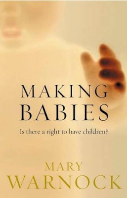 Mary Warnock - Making Babies: Is There a Right to Have Children? - 9780192803344 - KKD0006199