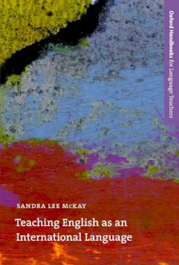 Sandra Lee McKay - Teaching English as an International Language: Rethinking Goals and Approaches (Oxford Handbooks for Language Teachers) - 9780194373647 - V9780194373647