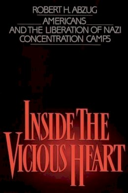 Robert H. Abzug - Inside the Vicious Heart: Americans and the Liberation of Nazi Concentration Camps - 9780195042368 - V9780195042368