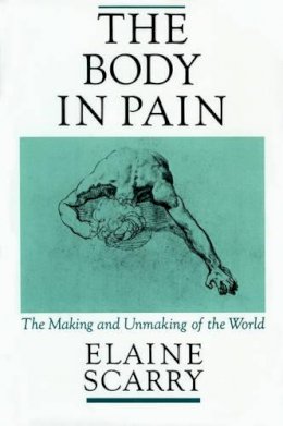 Elaine Scarry - The Body in Pain: The Making and Unmaking of the World - 9780195049961 - V9780195049961