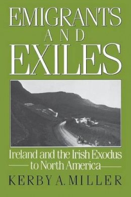 Kerby A. Miller - Emigrants and Exiles: Ireland and the Irish Exodus to North America (Oxford Paperbacks) - 9780195051872 - V9780195051872