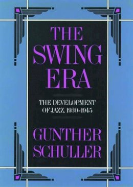 Gunther Schuller - The Swing Era: The Development of Jazz, 1930-1945 - 9780195071405 - V9780195071405