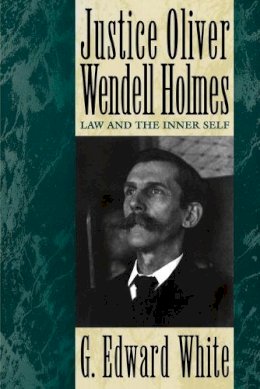 G. Edward White - Justice Oliver Wendell Holmes: Law and the Inner Self - 9780195101287 - V9780195101287