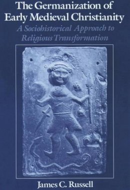 James C. Russell - The Germanization of Early Medieval Christianity: A Sociohistorical Approach to Religious Transformation - 9780195104660 - V9780195104660