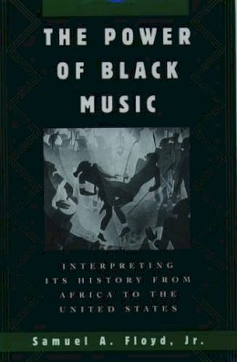 Samuel A. Floyd - The Power of Black Music. Interpreting Its History from Africa to the United States.  - 9780195109757 - V9780195109757