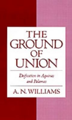 A. N. Williams - The Ground of Union. Deification in Aquinas and Palamas.  - 9780195124361 - KSG0034382