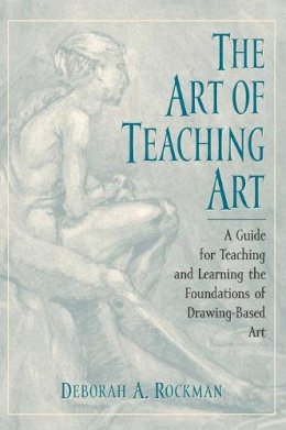 Deborah A. Rockman - The Art of Teaching Art: A Guide for Teaching and Learning the Foundations of Drawing-Based Art - 9780195130799 - V9780195130799