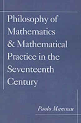 Paolo Mancosu - Philosophy of Mathematics and Mathematical Practice in the Seventeenth Century - 9780195132441 - KSG0034114