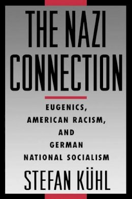 Stefan Kühl - The Nazi Connection: Eugenics, American Racism, and German National Socialism - 9780195149784 - V9780195149784