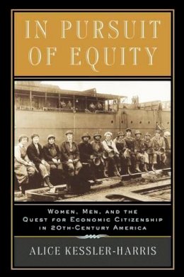 Alice Kessler-Harris - In Pursuit of Equity: Women, Men, and the Quest for Economic Citizenship in 20th-Century America - 9780195158021 - V9780195158021