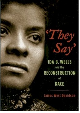 James West Davidson - They Say': Ida B. Wells and the Reconstruction of Race (New Narratives in American History) - 9780195160215 - V9780195160215