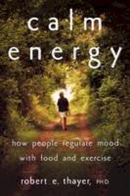 Robert E. Thayer - Calm Energy: How People Regulate Mood with Food and Exercise - 9780195163391 - V9780195163391