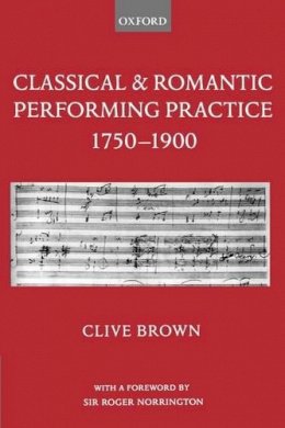 Clive Brown - Classical and Romantic Performing Practice 1750-1900 - 9780195166651 - V9780195166651