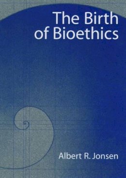 Albert R. Jonsen - The Birth of Bioethics - 9780195171471 - V9780195171471