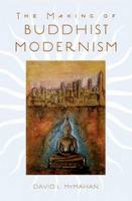 David L. McMahan - The Making of Buddhist Modernism - 9780195183276 - V9780195183276