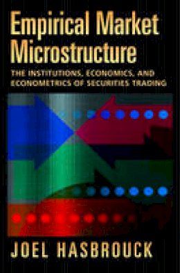 Joel Hasbrouck - Empirical Market Microstructure: The Institutions, Economics, and Econometrics of Securities Trading - 9780195301649 - V9780195301649