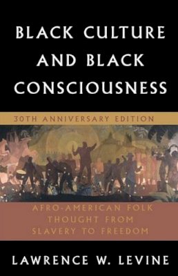 The Late Lawrence W. Levine - Black Culture and Black Consciousness: Afro-American Folk Thought from Slavery to Freedom - 9780195305685 - V9780195305685