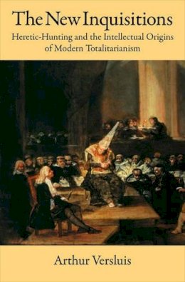 Arthur Versluis - The New Inquisitions: Heretic-Hunting and the Intellectual Origins of Modern Totalitarianism - 9780195306378 - KSG0032834