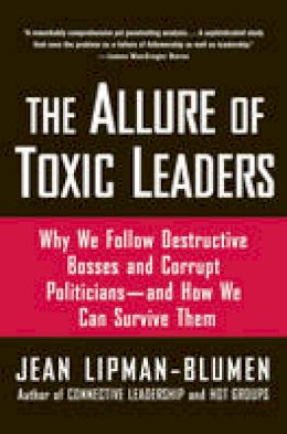 Jean Lipman-Blumen - The Allure of Toxic Leaders: Why We Follow Destructive Bosses and Corrupt Politicians-and How We Can Survive Them - 9780195312003 - V9780195312003