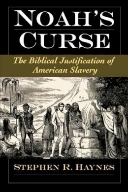 Stephen R. Haynes - Noah's Curse: The Biblical Justification of American Slavery (Religion in America) - 9780195313079 - V9780195313079