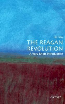 Gil Troy - The Reagan Revolution: A Very Short Introduction - 9780195317107 - V9780195317107