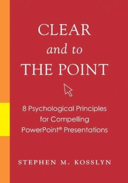 Stephen M. Kosslyn - Clear and to the Point: 8 psychological principles for compelling PowerPoint presentations - 9780195320695 - V9780195320695