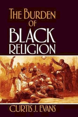 Curtis J. Evans - Burden Of Black Religion - 9780195329315 - V9780195329315