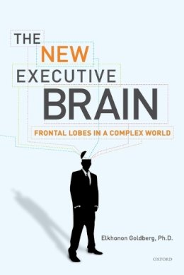 Elkhonon Goldberg - The New Executive Brain. Frontal Lobes in a Complex World.  - 9780195329407 - V9780195329407