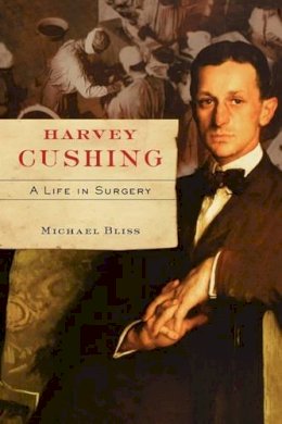 Michael Bliss - Harvey Cushing: A Life in Surgery - 9780195329612 - V9780195329612