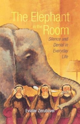 Eviatar Zerubavel - The Elephant in the Room. Silence and Denial in Everyday Life.  - 9780195332605 - V9780195332605