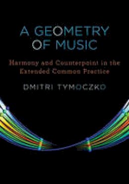 Dmitri Tymoczko - A Geometry of Music: Harmony and Counterpoint in the Extended Common Practice - 9780195336672 - V9780195336672