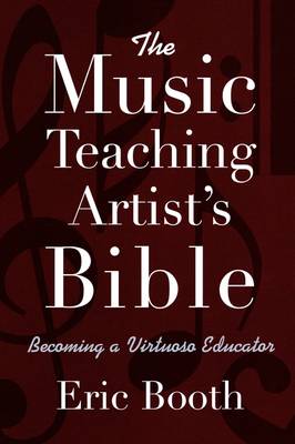 Eric Booth - The Music Teaching Artist´s Bible Becoming a Virtuoso Educator - 9780195368468 - V9780195368468