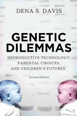 Dena S. Davis - Genetic Dilemmas: Reproductive Technology, Parental Choices, and Children's Futures - 9780195374384 - V9780195374384