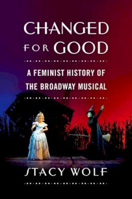 Stacy Wolf - Changed for Good: A Feminist History of the Broadway Musical - 9780195378245 - V9780195378245