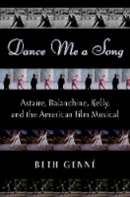 Beth Genne - Dance Me a Song: Astaire, Balanchine, Kelly and the American Film Musical - 9780195382181 - V9780195382181