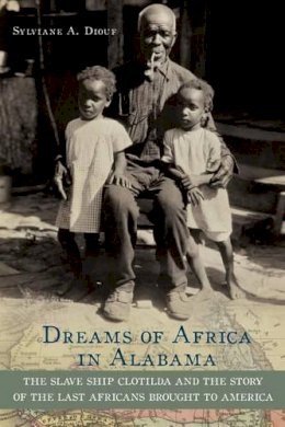 Sylviane A Diouf - Dreams of Africa in Alabama: The Slave Ship Clotilda and the Story of the Last Africans Brought to America - 9780195382938 - V9780195382938