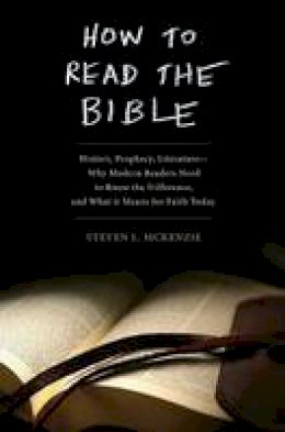 Steven L. McKenzie - How to Read the Bible: History, Prophecy, Literature-Why Modern Readers Need to Know the Difference, and What It Means for Faith Today - 9780195383300 - V9780195383300