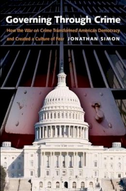 Johnathan Simon - Governing Through Crime: How the War on Crime Transformed American Democracy and Created a Culture of Fear - 9780195386011 - V9780195386011