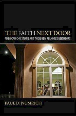 Paul David Numrich - Faith Next Door: American Christians and Their New Religious Neighbors - 9780195386219 - V9780195386219