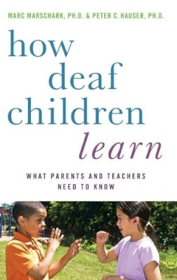 Marc Marschark - How Deaf Children Learn: What Parents and Teachers Need to Know - 9780195389753 - V9780195389753