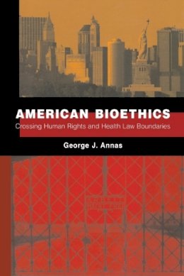 George J. Annas - American Bioethics: Crossing Human Rights and Health Law Boundaries - 9780195390292 - V9780195390292