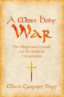 Mark Gregory Pegg - A Most Holy War: The Albigensian Crusade and the Battle for Christendom - 9780195393101 - V9780195393101