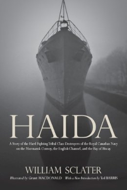 Sclater, William; Barris, Ted; Macdonald, Grant - Haida: a Story of the Hard Fighting Tribal Class Destroyers of the Royal Canadian Navy on the Murmansk Convoy, the English Channel and the Bay of Biscay - 9780195447934 - V9780195447934