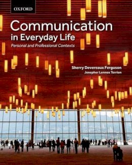 Ferguson, Sherry Devereaux; Lennox-Terrion, Jenepher; Ahmed, Rukhsana; Jaya, Peruvemba S. - Communication in Everyday Life: Personal and Professional Contexts - 9780195449280 - V9780195449280