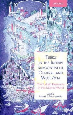 Ismail Poonawala - Turks in the Indian Subcontinent, Central and West Asia: The Turkish Presence in the Islamic World - 9780198092209 - V9780198092209