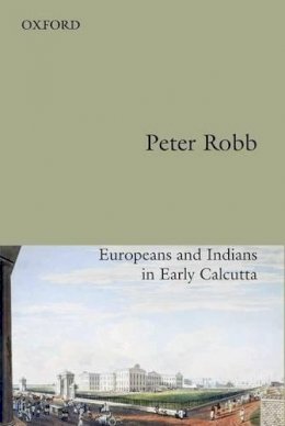 Peter Robb - Useful Friendship: Europeans and Indians in Early Calcutta - 9780198099185 - V9780198099185