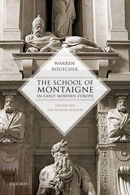 Warren Boutcher - The School of Montaigne in Early Modern Europe: Volume One: The Patron Author - 9780198123743 - V9780198123743