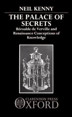 Neil Kenny - The Palace of Secrets: Béroalde de Verville and Renaissance Conceptions of Knowledge - 9780198158622 - KSG0032822