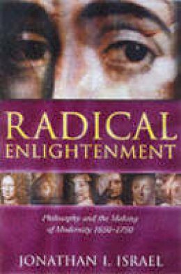 Jonathan I. Israel - Radical Enlightenment: Philosophy and the Making of Modernity 1650-1750 - 9780198206088 - KSG0033780